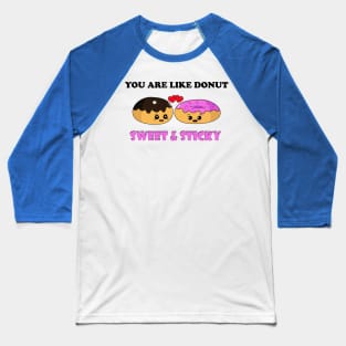 You are like donut sweet and sticky Baseball T-Shirt